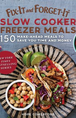 Fix-It and Forget-It Slow Cooker Freezer Meals: 150 Make-Ahead Meals to Save You Time and Money