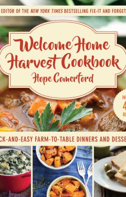 Welcome Home Harvest Cookbook: Quick-and-Easy Farm-to-Table Dinners and Desserts