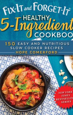 Fix-It and Forget-It Healthy 5-Ingredient Cookbook: 150 Easy and Nutritious Slow Cooker Recipes