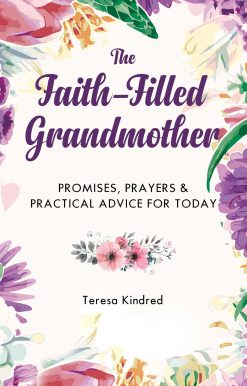 The Faith-Filled Grandmother: Promises, Prayers & Practical Advice for Today
