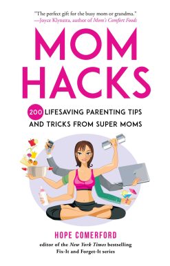 Mom Hacks: 200 Lifesaving Parenting Tips and Tricks from Super Moms