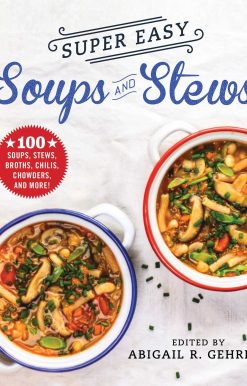 Super Easy Soups and Stews: 100 Soups, Stews, Broths, Chilis, Chowders, and More!