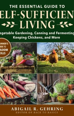 The Essential Guide to Self-Sufficient Living: Vegetable Gardening, Canning and Fermenting, Keeping Chickens, and More