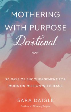 Mothering with Purpose Devotional: 90 Days of Encouragement for Moms on Mission with Jesus