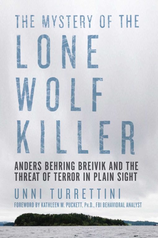 The Mystery of the Lone Wolf Killer: Anders Behring Breivik and the Threat of Terror in Plain Sight