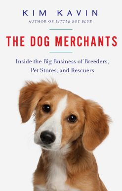 The Dog Merchants: Inside the Big Business of Breeders, Pet Stores, and Rescuers