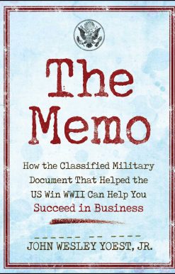 The Memo: How the Classified Military Document That Helped the U.S. Win WWII Can Help You Succeed in Business