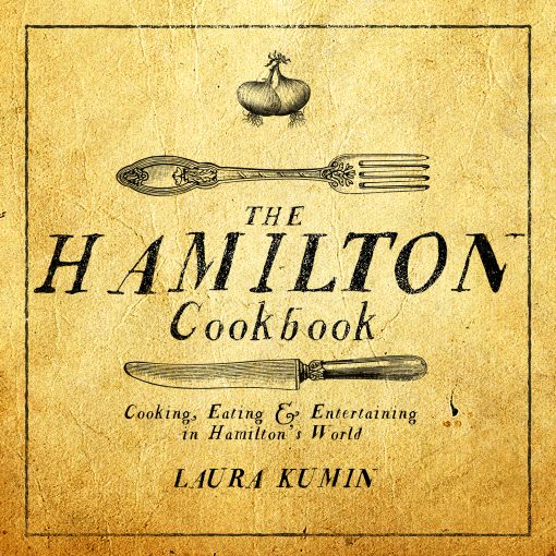 The Hamilton Cookbook: Cooking, Eating, and Entertaining in Hamilton's World