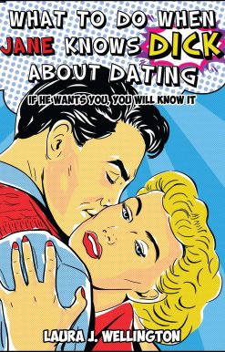What to Do When Jane Knows DICK About Dating: If He Wants You, You Will Know It