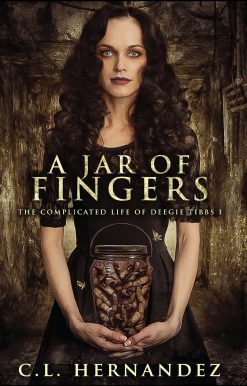 A Jar of Fingers: The Complicated Life of Deegie Tibbs Book I