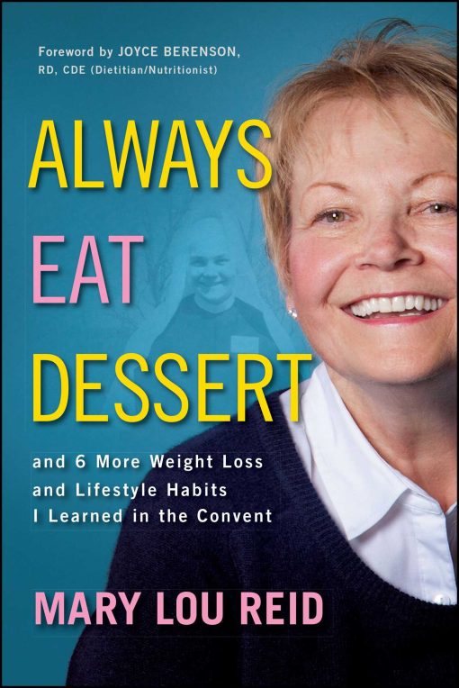 Always Eat Dessertâ€¦: and 6 More Weight Loss and Lifestyle Habits I Learned in the Convent