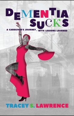 Dementia Sucks: A Caregiver's Journey - With Lessons Learned