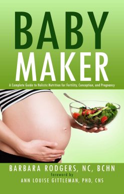 Baby Maker: A Complete Guide to Holistic Nutrition for Fertility, Conception, and Pregnancy