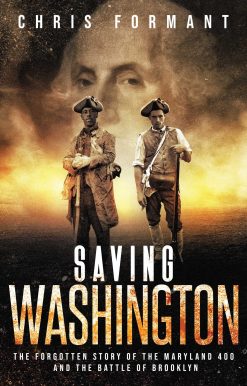 Saving Washington: The Forgotten Story of the Maryland 400 and The Battle of Brooklyn