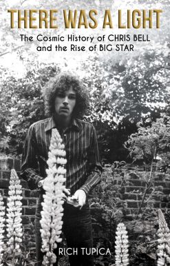 There Was A Light: The Cosmic History of Chris Bell and the Rise of Big Star