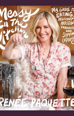 Messy In The Kitchen: My Guide to Eating Deliciously, Hosting Fabulously and Sipping Copiously