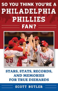 So You Think You're a Philadelphia Phillies Fan?: Stars, Stats, Records, and Memories for True Diehards