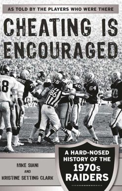 Cheating Is Encouraged: A Hard-Nosed History of the 1970s Raiders