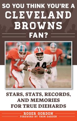 So You Think You're a Cleveland Browns Fan?: Stars, Stats, Records, and Memories for True Diehards