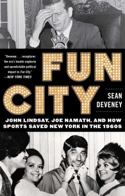 Fun City: John Lindsay, Joe Namath, and How Sports Saved New York in the 1960s