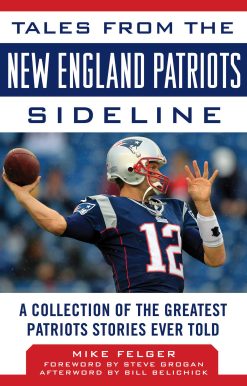 Tales from the New England Patriots Sideline: A Collection of the Greatest Patriots Stories Ever Told