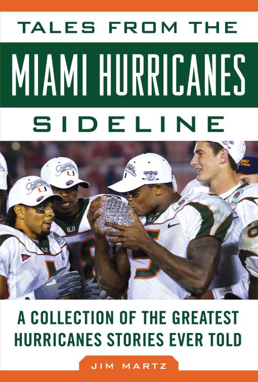 Tales from the Miami Hurricanes Sideline: A Collection of the Greatest Hurricanes Stories Ever Told