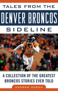 Tales from the Denver Broncos Sideline: A Collection of the Greatest Broncos Stories Ever Told
