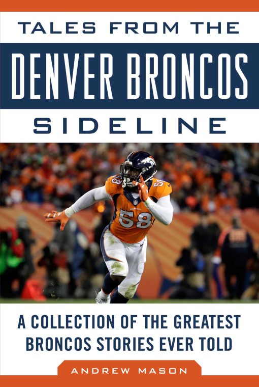 Tales from the Denver Broncos Sideline: A Collection of the Greatest Broncos Stories Ever Told