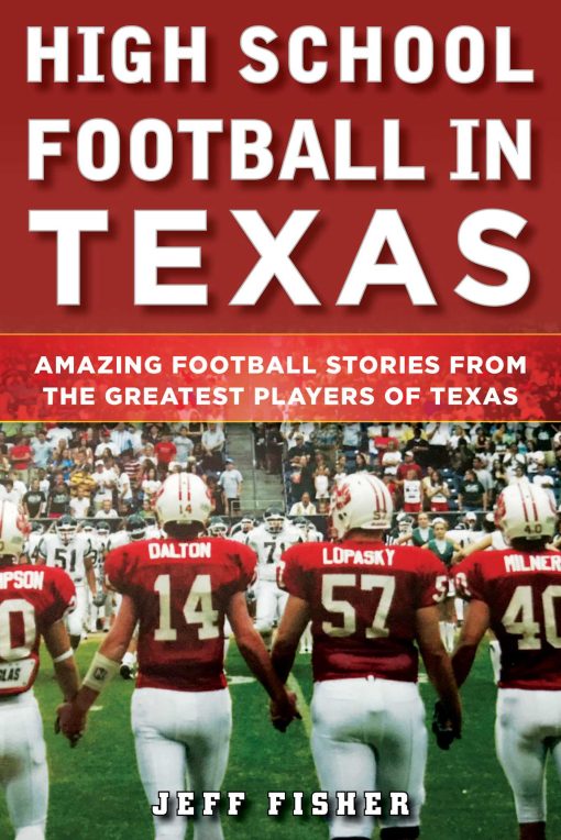 High School Football in Texas: Amazing Football Stories From the Greatest Players of Texas