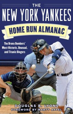 The New York Yankees Home Run Almanac: The Bronx Bombers' Most Historic, Unusual, and Titanic Dingers