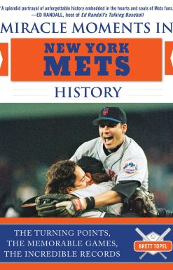 Miracle Moments in New York Mets History: The Turning Points, the Memorable Games, the Incredible Records