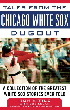 Tales from the Chicago White Sox Dugout: A Collection of the Greatest White Sox Stories Ever Told