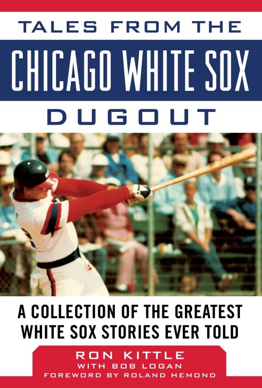 Tales from the Chicago White Sox Dugout: A Collection of the Greatest White Sox Stories Ever Told