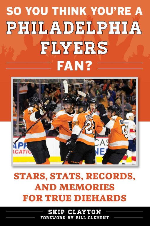 So You Think You're a Philadelphia Flyers Fan?: Stars, Stats, Records, and Memories for True Diehards