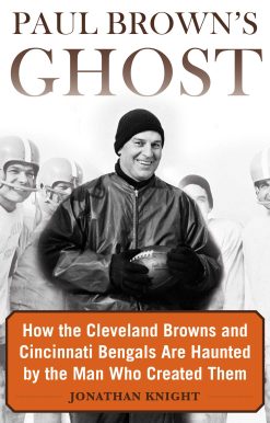 Paul Brown's Ghost: How the Cleveland Browns and Cincinnati Bengals Are Haunted by the Man Who Created Them