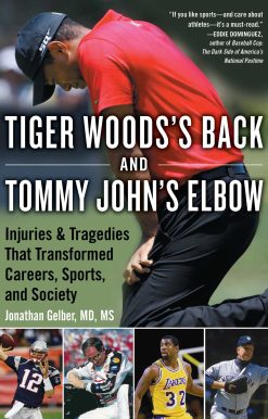 Tiger Woods's Back and Tommy John's Elbow: Injuries and Tragedies That Transformed Careers, Sports, and Society