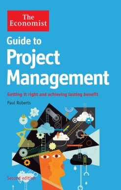 Economist Guide to Project Management 2nd Edition Getting it right and achieving lasting benefit