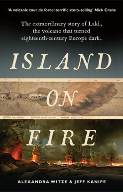 Island on Fire The extraordinary story of Laki, the volcano that turned eighteenth-century Europe dark