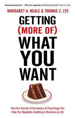 Getting (More Of) What You Want How the Secrets of Economics & Psychology Can Help You Negotiate Anything in Business & Life