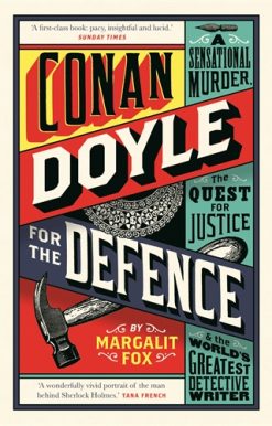 Conan Doyle for the Defence A Sensational Murder, the Quest for Justice and the World's Greatest Detective Writer