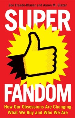 Superfandom How Our Obsessions Are Changing What We Buy and Who We Are