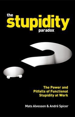 Stupidity Paradox The Power and Pitfalls of Functional Stupidity at Work