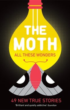 The Moth - All These Wonders 49 new true stories
