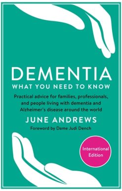 Dementia: What You Need to Know Practical advice for families, professionals, and people living with dementia and Alzheimerâ Disease around the world