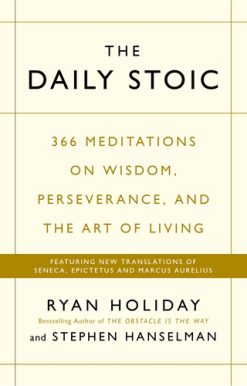 Daily Stoic 366 Meditations on Wisdom, Perseverance, and the Art of Living: Featuring new translations of Seneca, Epictetus, and Marcus Aurelius