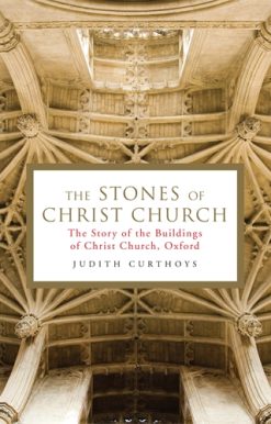 Stones of Christ Church The Story of the Buildings of Christ Church, Oxford