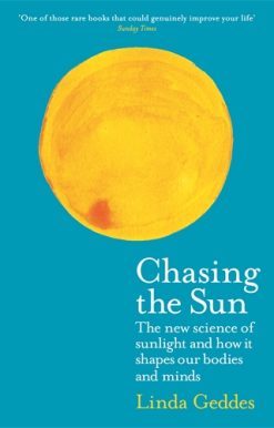 Chasing the Sun The New Science of Sunlight and How it Shapes Our Bodies and Minds