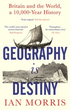 Geography Is Destiny Britain and the World, a 10,000 Year History