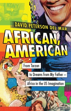 African, American: From Tarzan to Dreams from My Father â€“ Africa in the US Imagination