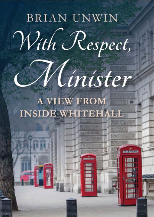 With Respect, Minister: A View from Inside Whitehall